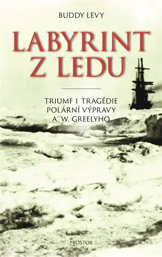 Labyrint z ledu - Triumf a tragédie polární výpravy A. W. Greelyho - Buddy Levy