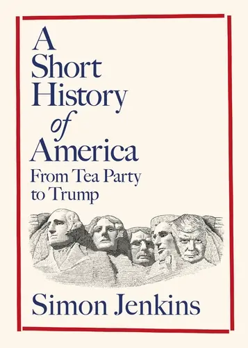 A Short History of America (From Tea Party to Trump) - Simon Jenkins