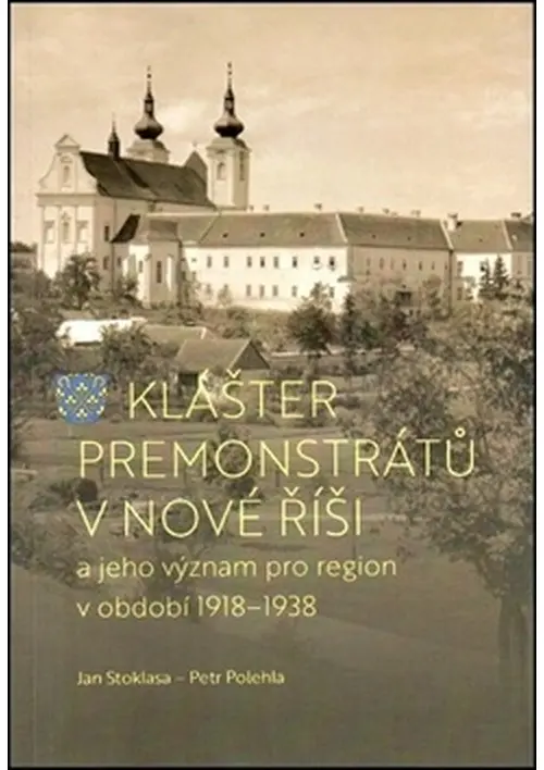 Klášter premonstrátů v Nové Říši a jeho význam pro region v období 1918–1938 - Petr Polehla