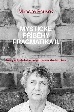 Mystické příběhy pragmatika 2 - Nevysvětlitelné a záhadné věci kolem nás - Miroslav Rousek