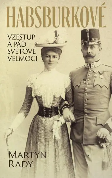 Habsburkové. Vzestup a pád světové velmoci - Martyn Rady