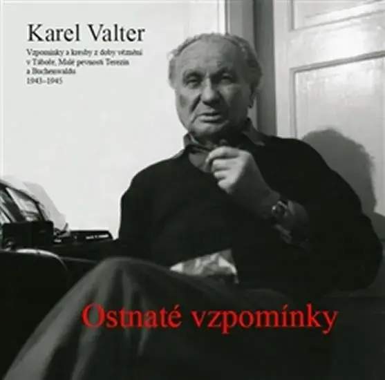 Ostnaté vzpomínky - Vzpomínky a kresby z věznění v Táboře, Malé pevnosti Terezín a Buchenwaldu 1943-1945 - Karel Valter