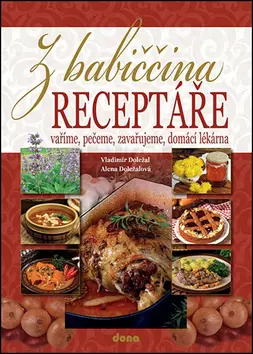 Z babiččina receptáře - vaříme, pečeme, zavařujeme, domácí lékárna - Alena Doležalová