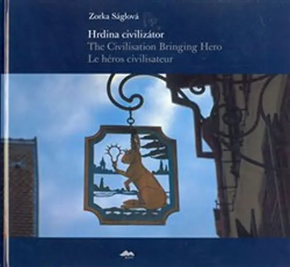 Hrdina civilizátor/The Civilisation Bringing Hero Le héros civilisateur - Zorka Ságlová