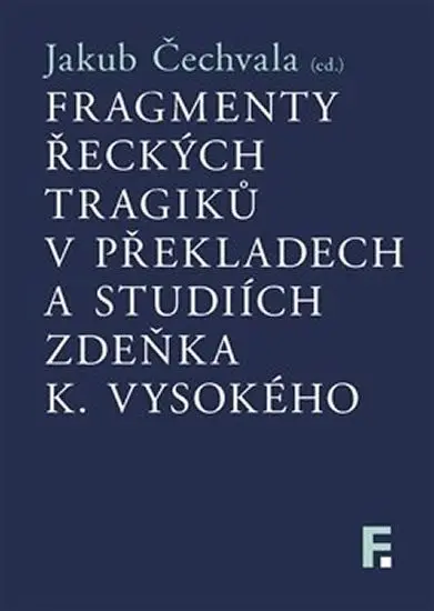 Fragmenty řeckých tragiků v překladech a studiích Zdeňka K. Vysokého - Jakub Čechvala