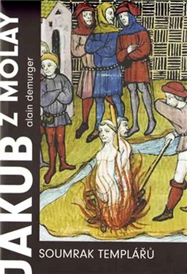 Jakub z Molay- Soumrak templářů - Alain Demurger