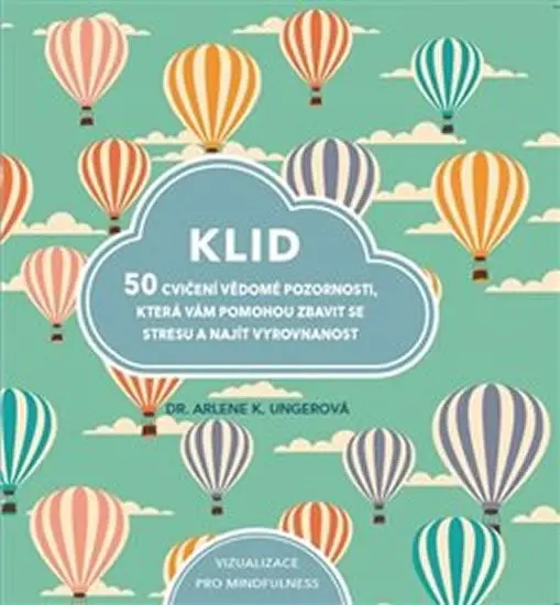 Klid - 50 cvičení vědomé pozornosti, která vám pomohou zbavit se stresu a najít vyrovnanost - Arlene K. Ungerová