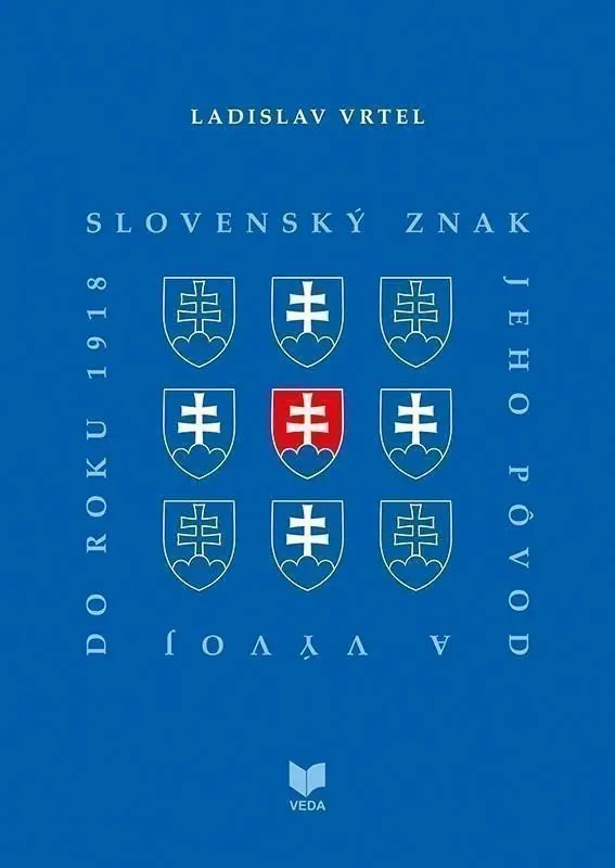 Slovenský znak, jeho pôvod a vývoj do roku 1918 (slovensky) - Ladislav Vrteľ