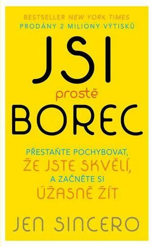 Jsi prostě borec - Přestaňte pochybovat, že jste skvělí, a začněte si úžasně žít - Jen Sincero