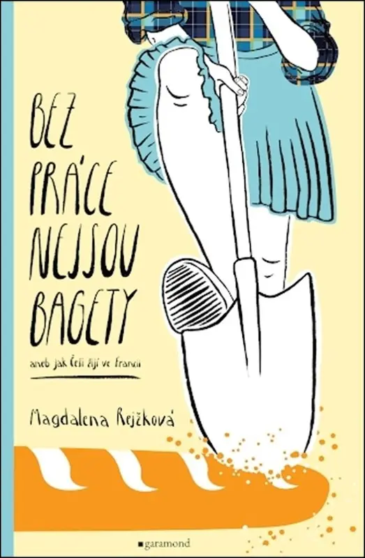Bez práce nejsou bagety aneb Jak Češi žijí ve Francii - Magdalena Rejžková