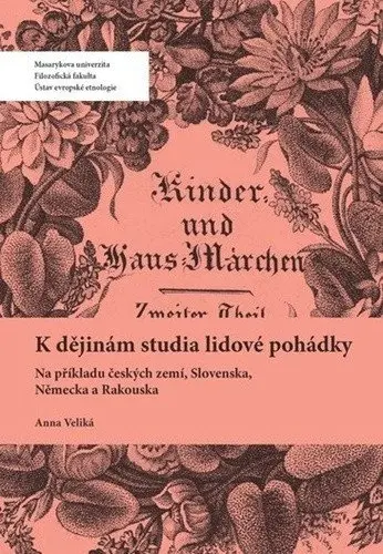 K dějinám studia lidové pohádky - Na příkladu českých zemí, Slovenska, Německa a Rakouska - Anna Veliká