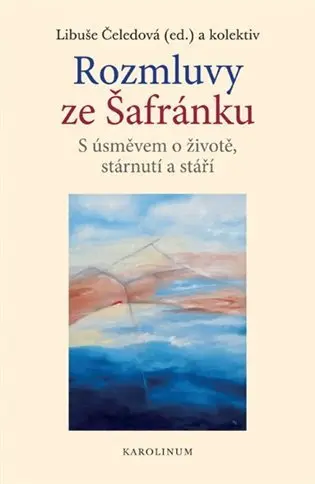 Rozmluvy ze Šafránku. S úsměvem o životě, stárnutí a stáří - Libuše Čeledová
