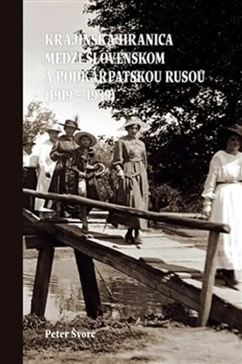 Krajinská hranica medzi Slovenskom a Podkarpatskou Rusou (1919-1939) - Peter Švorc