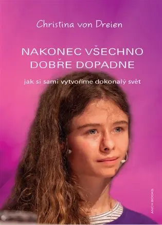 Nakonec všechno dobře dopadne - Jak si sami vytvoříme dokonalý svět - Christina von Dreien