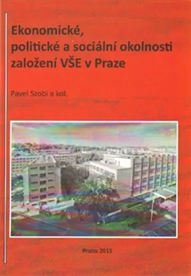 Ekonomické, politické a sociální okolnosti založení VŠE v Praze - kolektiv autorů