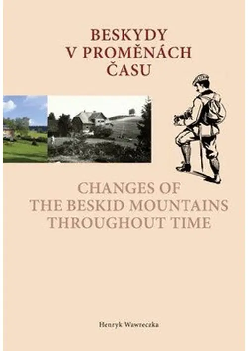 Beskydy v proměnách času / Changes of the Beskid Mountains Throughout Time - Henryk Wawreczka