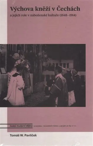 Výchova kněží v Čechách a jejich role v náboženské kultuře (1848-1914) - Tomáš W. Pavlíček