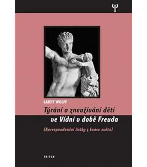 Týrání a zneužívání dětí ve Vídni v době Freuda, korespondenční lístky z konce světa - Larry Wollf
