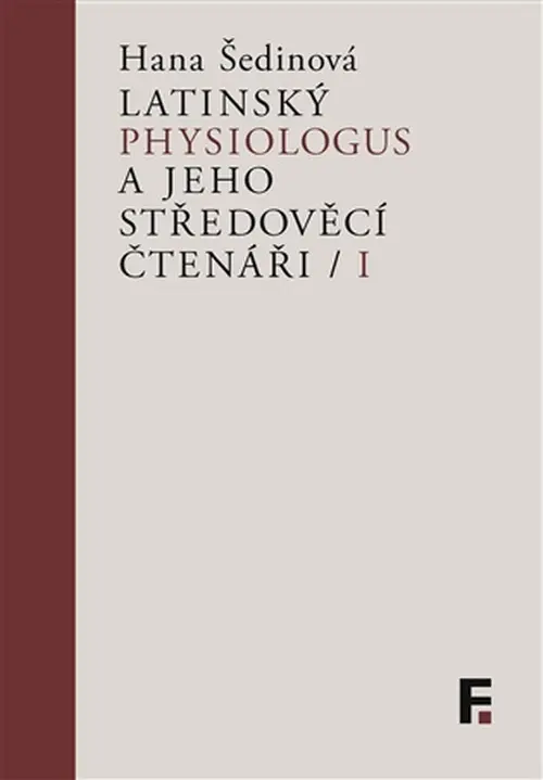 Latinský Physiologus a jeho středověcí čtenáři I - Hana Šedinová