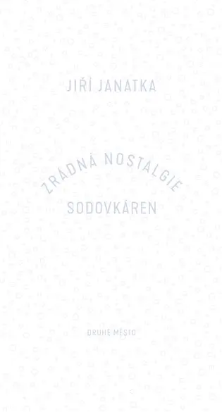 Zrádná nostalgie sodovkáren - Jiří Janatka