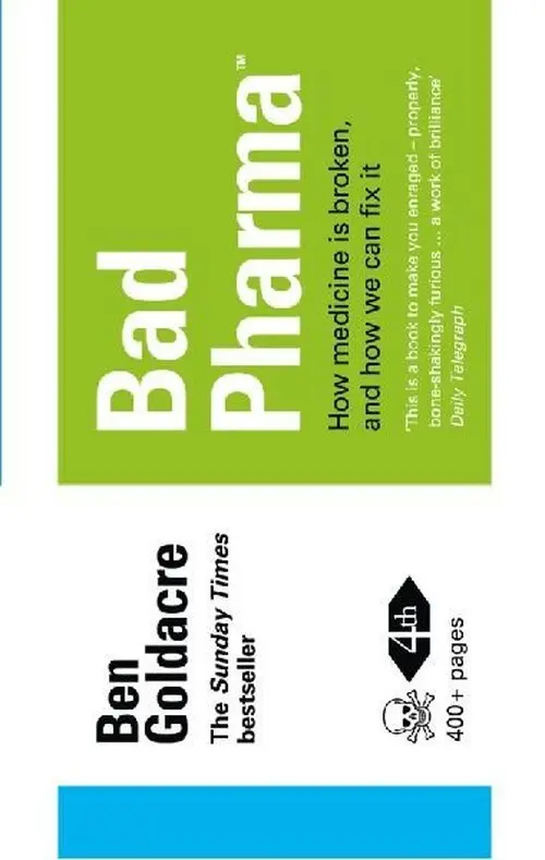 Bad Pharma - How Medicine is Broken, and How We Can Fix It - Ben Goldacre