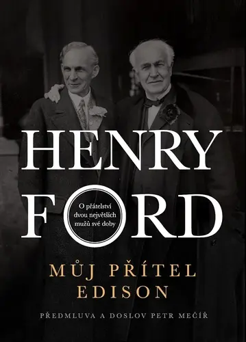Můj přítel Edison - O přátelství dvou největších mužů své doby - Henry Ford