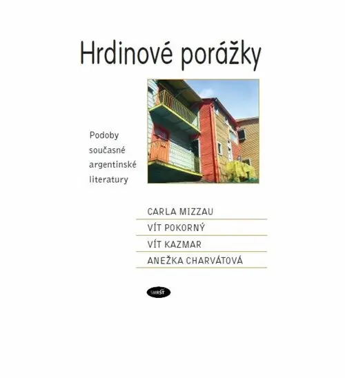 Hrdinové porážky. Podoby současné argentinské literatury - Vít Pokorný