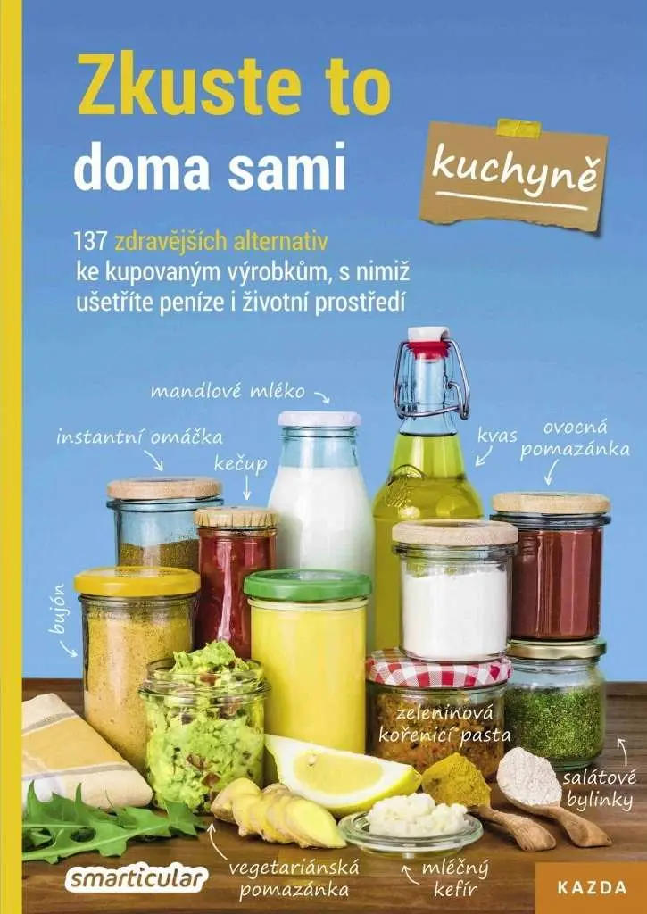 Zkuste to doma sami – kuchyně. 137 zdravějších alternativ ke kupovaným výrobkům, s nimiž ušetříte peníze i životní prostředí - kolektiv autorů