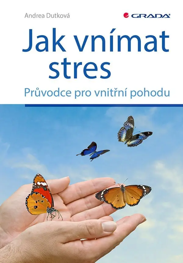 Jak vnímat stres - Průvodce pro vnitřní pohodu - Andrea Dutková