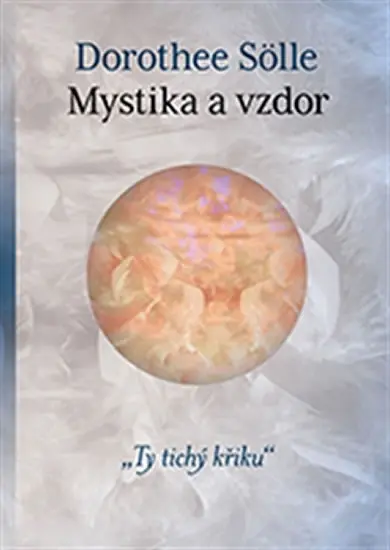 Mystika a vzdor "Ty tichý křiku" - Dorothee Sölle