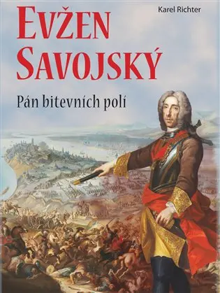 Evžen Savojský - Pán bitevních polí - Karel Richter