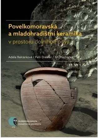 Povelkomoravská a mladohradištní keramika v prostoru dolního Podyjí - Jiří Macháček, Petr Dresler, Adéla Balcárková