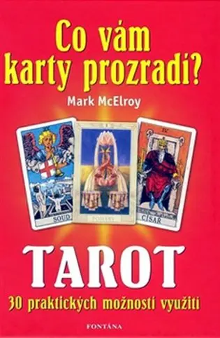 Co vám karty prozradí? - Tarot, 30 praktických využití - Mark McElroy