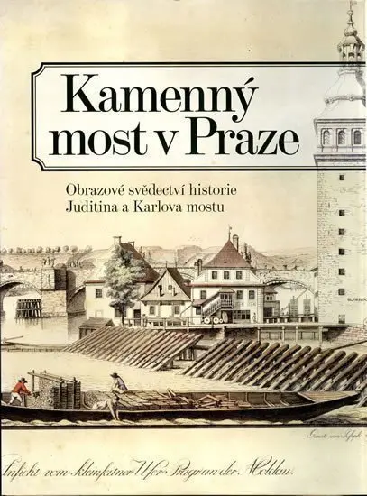 Kamenný most v Praze - Obrazové svědectví historie Juditina a Karlova mostu - Pavla Státníková