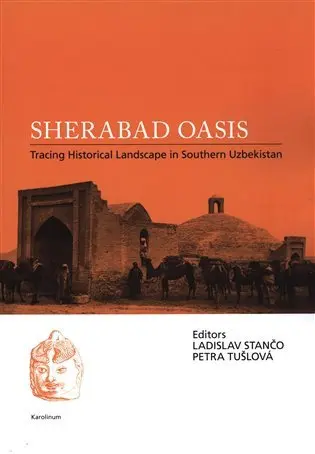 Sherabad Oasis: Tracing Historical Landscape in Southern Uzbekistan - Ladislav Stančo