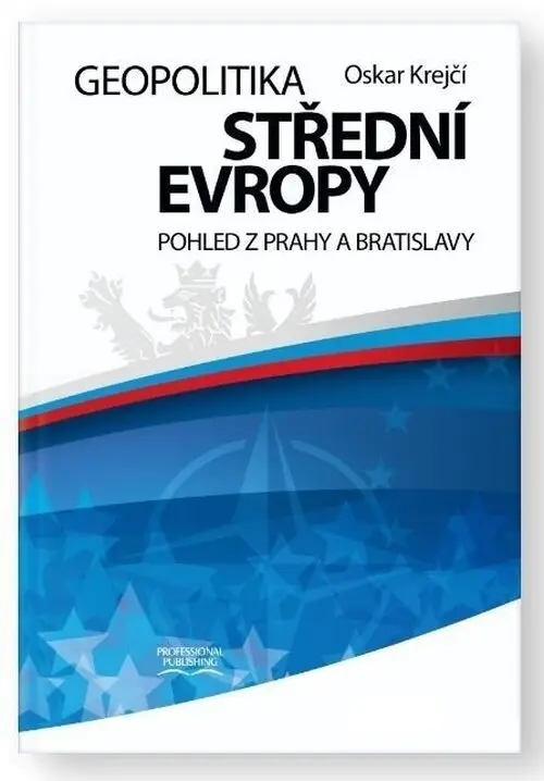 Geopolitika střední Evropy - Pohled z Prahy a Bratislavy - Oskar Krejčí
