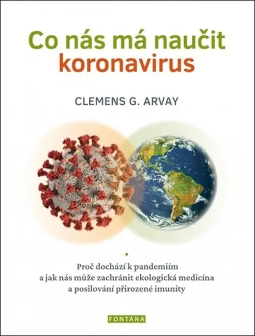 Co nás má naučit koronavirus - Proč dochází k pandemiím a jak nás může zachránit ekologick - Clemens G. Arvay