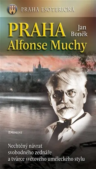 Praha Alfonse Muchy (Nechtěný návrat svobodného zendnáře a tvůrce světového uměleckého stylu) - Jan Boněk