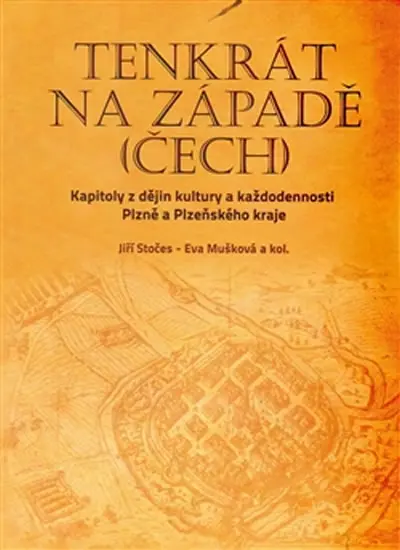 Tenkrát na západě (Čech) - Kapitoly z dějin kultury a každodennosti Plzně a Plzeňského kraje - Jiří Stočes