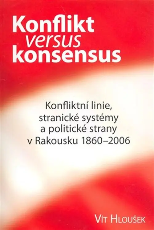 Konflikt versus konsensus: Konfliktní linie, stranické systémy a politické strany v Rakous - Vít Hloušek