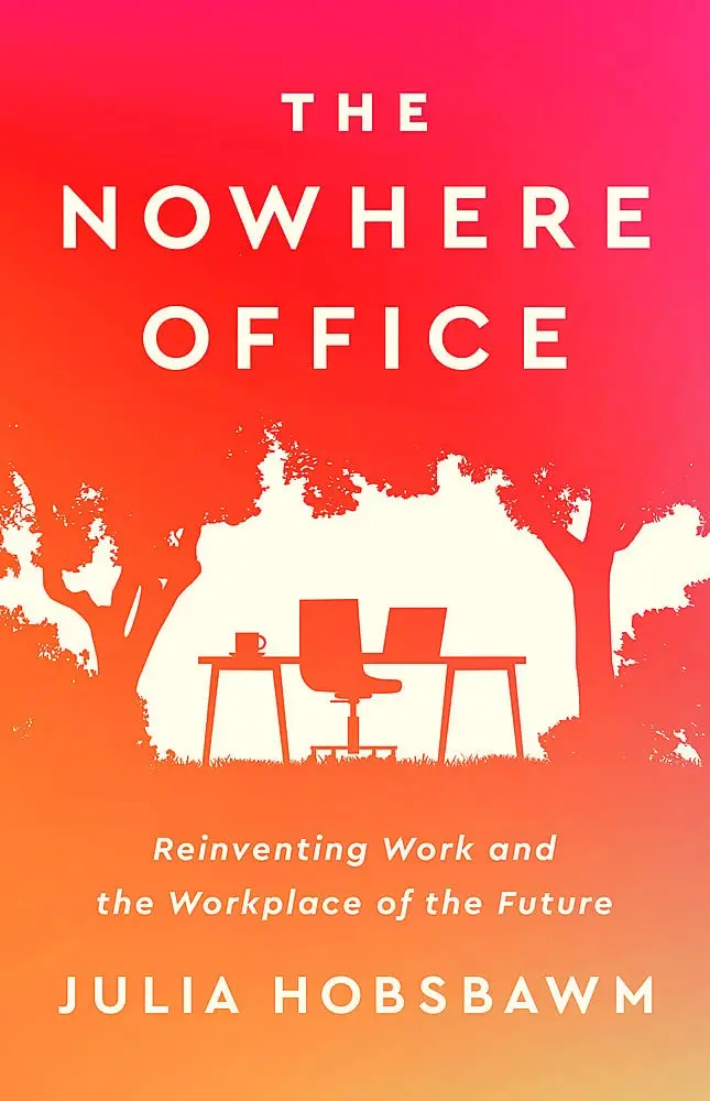 The Nowhere Office (Reinventing Work and the Workplace of the Future) - Julia Hobsbawm