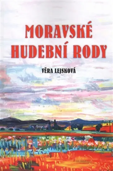 Moravské hudební rody - Zajímavé osudy zapomenutých - Věra Lejsková
