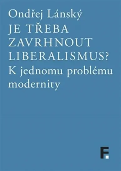 Je třeba zavrhnout liberalismus? - K jednomu problému modernity - Ondřej Lánský