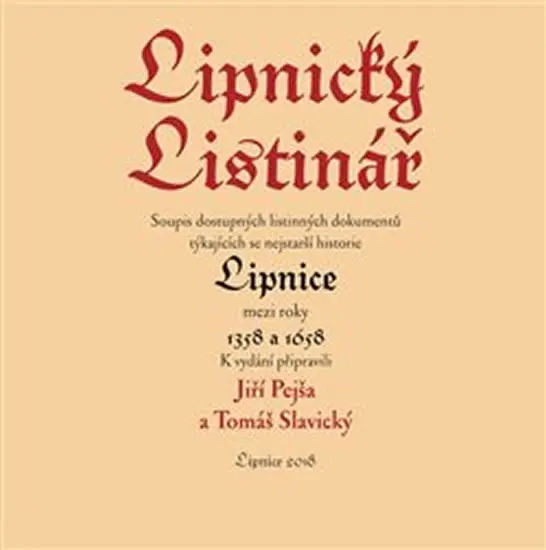 Lipnický listinář - Soupis nejstarších listinných dokumentů týkajících se nejstarší historie Lipnice mezi roky 1358 a 1658 - Tomáš Slavický