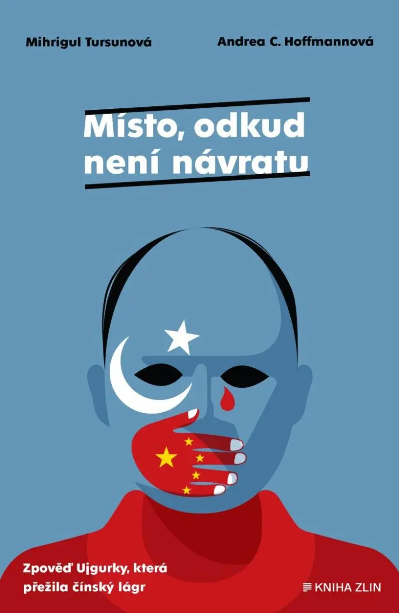 Místo, odkud není návratu - Zpověď Ujgurky, která přežila čínský lágr - Mihrigül Tursunová