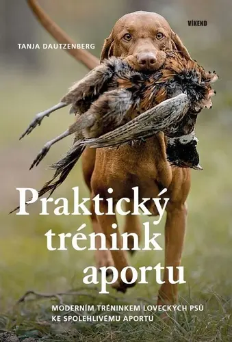 Praktický trénink aportu - Moderním tréninkem loveckých psů ke spolehlivému aportu - Tanja Dautzenberg