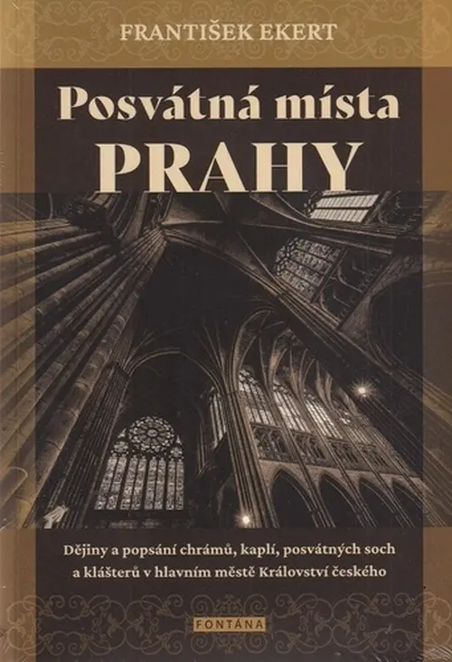 Posvátná místa Prahy - Dějiny a popsání chrámů, kaplí, posvátných soch a klášterů v hlavním městě Kr