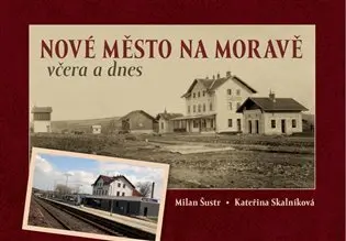 Nové Město na Moravě včera a dnes - Milan Šustr