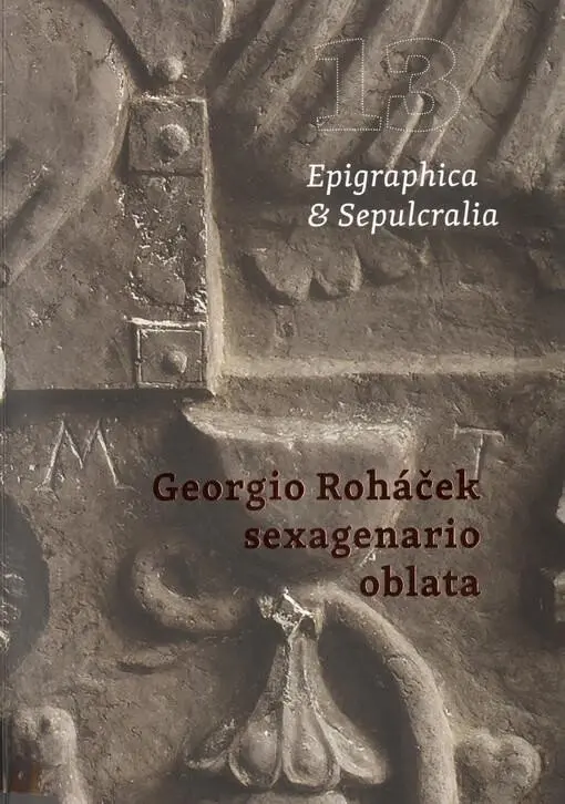 Epigraphica & Sepulcralia 13: Georgio Roháček sexagenario oblata
