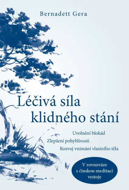 Léčivá síla klidného stání – Uvolnění blokád, zlepšení pohyblivosti, rozvoj vnímání vlastn - Bernadett Gera